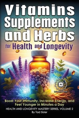 Vitamins, Supplements, and Herbs for Health and Longevity: Boost Your Immunity, 