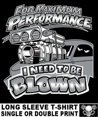 FOR MAXIMUM PERFORMANCE I NEED TO BE BLOWN BLOWER SUPERCHARGER ENGINE T-SHIRT 18