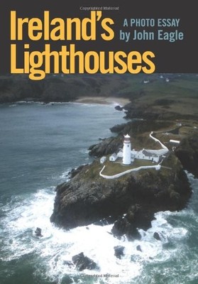 IRELAND'S LIGHTHOUSES: A PHOTO ESSAY By John Eagle *Excellent Condition*