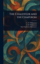 The Chauffeur and the Chaperon by C.N. Williamson Hardcover Book