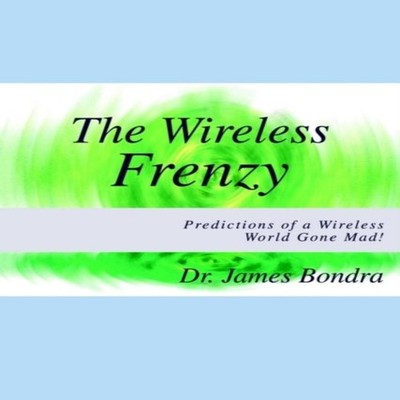 The Wireless Frenzy Predictions of a Wireless World Gone Mad! Dr
