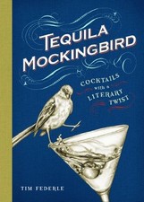 Tequila Mockingbird: Cocktails with a Literary Twist By Tim Federle