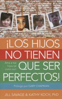Los Hijos No Tienen Que Ser Perfectos: AMA a Tus Hijos Tal Como Son (Paperback o