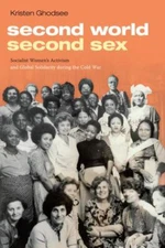 Second World, Second Sex : Socialist Women's Activism and Global Solidarity D...