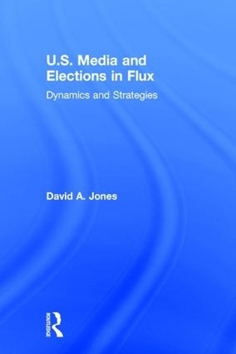 U.S. Media and Elections in Flux - 9781138777293