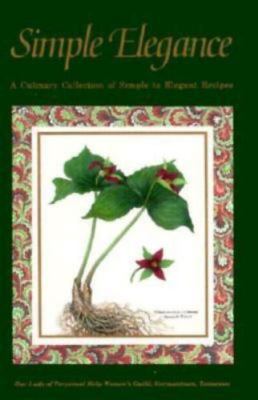 Simple Elegance: A Culinary Collection of Simple to Elegant Recipes