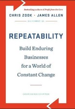 Repeatability: Build Enduring Businesses for a World of Constant Change by Zook