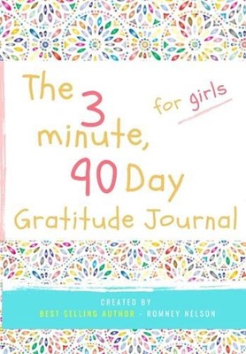 The 3 Minute, 90 Day Gratitude Journal for Girls: A Positive Thinking and Gratit