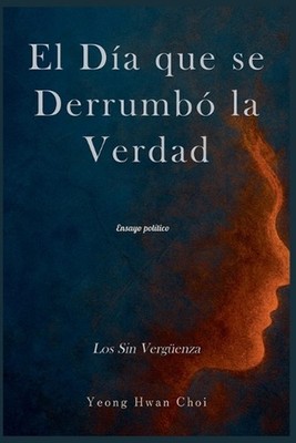 El Da que se Derrumb la Verdad: Los Sin Verg?enza by Yeong Hwan Choi (Spanish) P