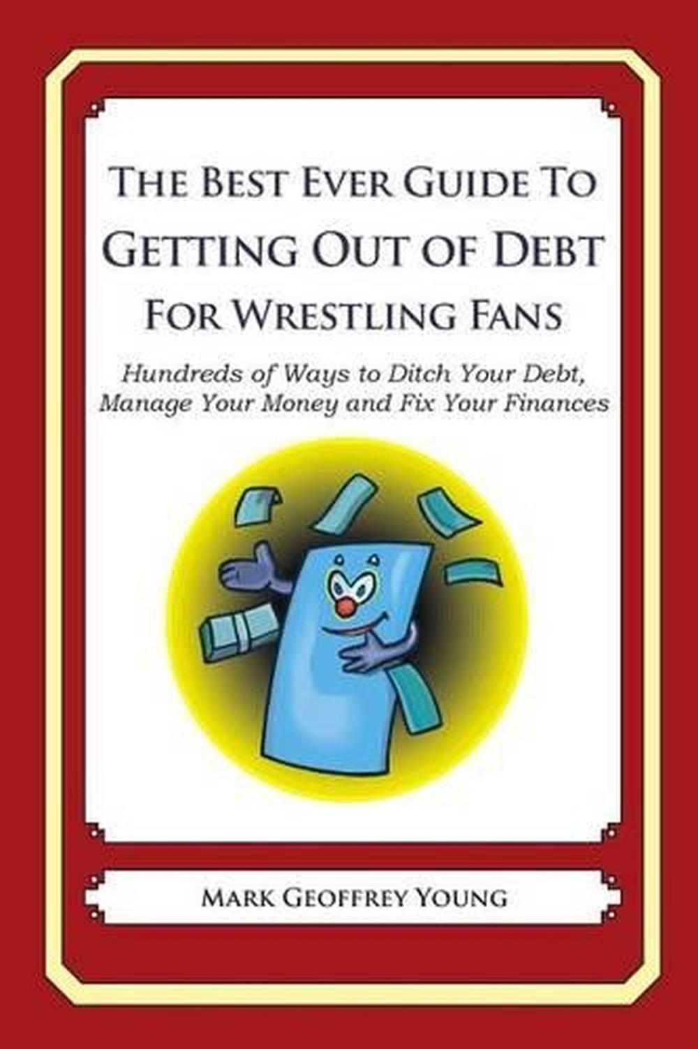 The Best Ever Guide to Getting Out of Debt for Wrestling Fans: Hundreds of Ways