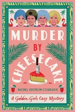 Murder by Cheesecake: A Golden Girls Cozy Mystery (Golden Girls Cozy Mystery...