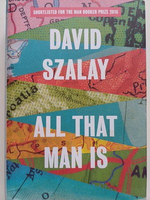 All That Man Is: Shortlist für den Man Booker Prize 2016 von David Szalay...