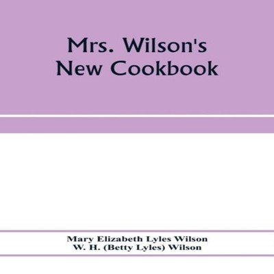 Mrs. Wilson's new cookbook a complete collection of original reci