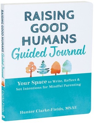 Raising Good Humans Guided Journal: Your Space to Write, Reflect, and Set Intent