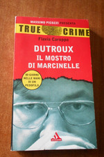 TRUE CRIME n.12 Flavia Caroppo DUTROUX IL MOSTRO DI MARCINELLE Mondadori 2006