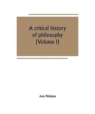 A critical history of philosophy [Volume I], Asa Mahan