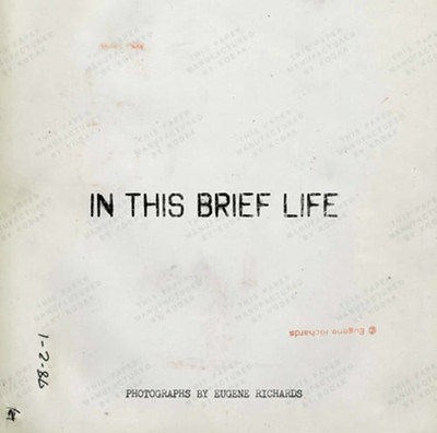 Eugene Richards: In This Brief Life by Eugene Richards: Used
