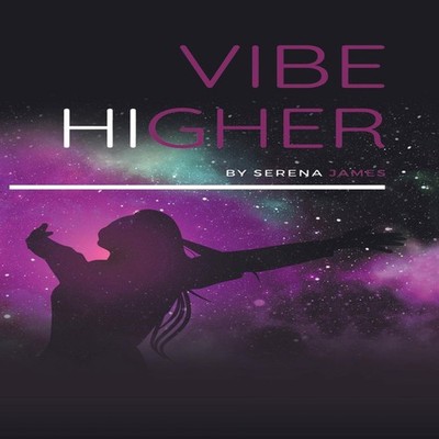 Vibe Higher Serena James Hardcover Author Solutions Inc