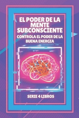 El Poder de la Mente Subconsciente: Controla el poder de la buena energ?a: SERIE