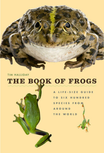 The Book of Frogs: A Life-Size Guide to Six Hundred Species from Around the