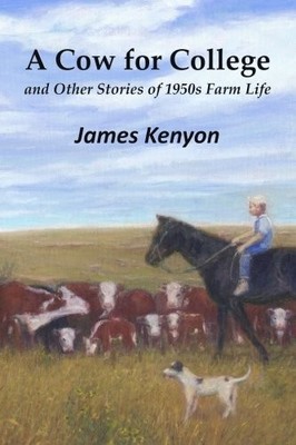 A COW FOR COLLEGE: AND OTHER STORIES OF 1950S FARM LIFE By James Kenyon *VG+*