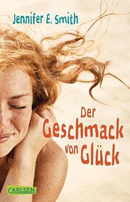 Der Geschmack von Glück Jennifer E. Smith. Aus dem Engl. von Ingo Herzke 1304946