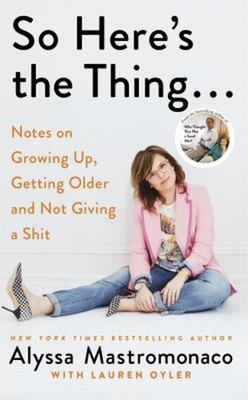 So Here's the Thing : Notes on Growing up, Getting Older and Not