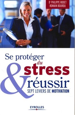 Sich vor Stress schützen und erfolgreich sein: Sieben Motivationshebel. - Römer Bourdu