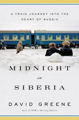 Midnight in Siberia: A Train Journey into the Heart of Russia by David Greene (E