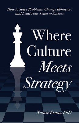 Where Culture Meets Strategy: How to Solve Problems, Change Behavior, and Le...