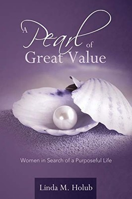 Pearl of Great Value : Women in Search of a Purposeful Life by Linda M. Holub...