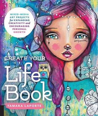 Create Your Life Book: Mixed-Media Art Projects for Expanding Creativity and...