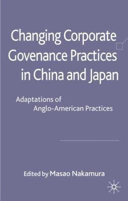 Changing Corporate Governance Practices in China and Japan : Adaptations of A...