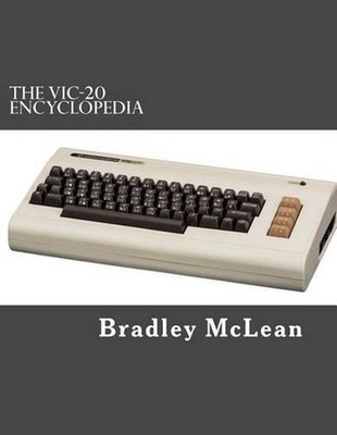 The VIC-20 Encyclopedia: All About History's Greatest Home Computer by Bradley M