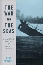 THE WAR FOR THE SEAS: A MARITIME HISTORY OF WORLD WAR II By Evan Mawdsley *VG+*