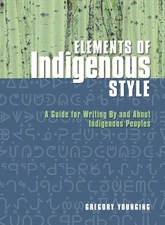 Elements of Indigenous Style: A Guide for Writing By and About Indigenous Pe...