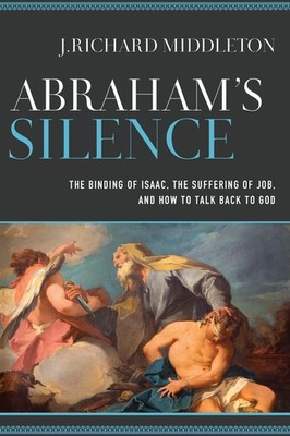 Abraham's Silence The Binding of Isaac, the Suffering of Job, and How to Tal...