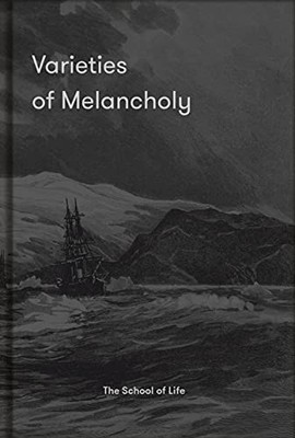 Varieties of Melancholy: A Hopeful Guide to Our Sombre Moods: A
