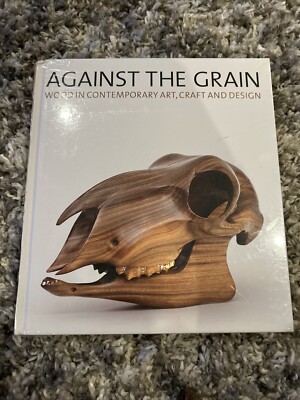 AGAINST THE GRAIN: WOOD IN CONTEMPORARY ART, CRAFT, AND By Lowery Sims BRAND NEW