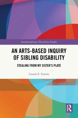 An Arts-Based Inquiry of Sibling Disability: Stealing from My Sister's Plate by