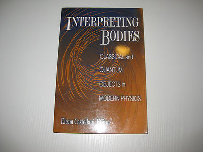 Interpreting Bodies: Classical and Quantum Objects in Modern Physics (1998,...
