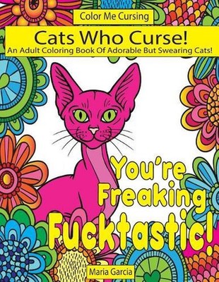 Cats Who Curse!: An Adult Coloring Book Of Adorable But Swearing Cats by Maria G