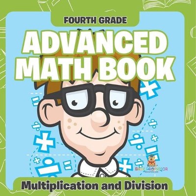 Mathebücher für Fortgeschrittene 4. Klasse: Multiplikation und Division von Baby Professor 
