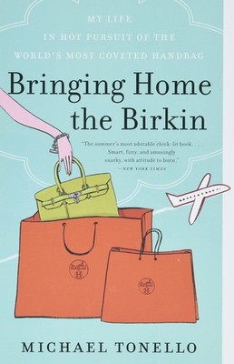 Bringing Home the Birkin: My Life in Hot Pursuit of the World's Most Coveted...