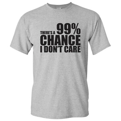 There's A 99% Chance I Don't Care - Funny Antisocial Joke T-Shirt