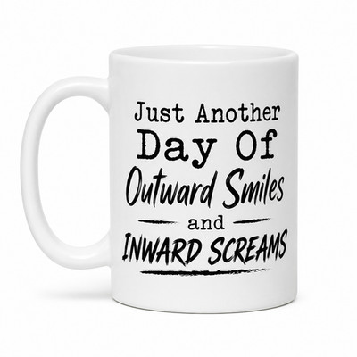 Just Another Day of Outward Smiles and Inward Screams Mug 12 or 15 oz Size