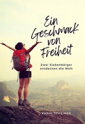 Ein Geschmack von Freiheit Zwei Siebenbürger entdecken die Welt Scheiner, Karin: