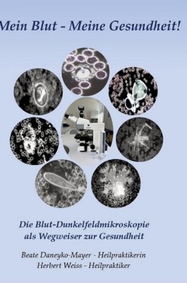 Mein Blut - Meine Gesundheit: Die Blut-Dunkelfeldmikroskopie als Wegweiser zur G