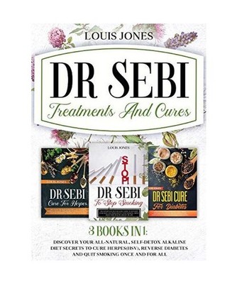 Dr Sebi Treatments And Cures.: 3 books in 1: Discover Your All-Natural, Self-Det