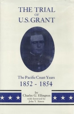 THE TRIAL OF U.S. GRANT: THE PACIFIC COAST YEARS, By Charles G. Ellington *VG+*